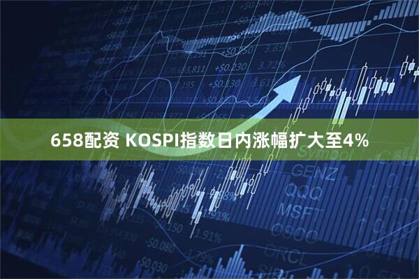 658配资 KOSPI指数日内涨幅扩大至4%